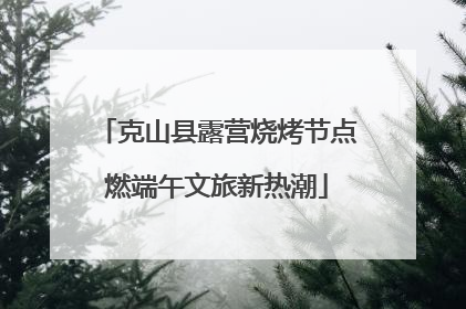 克山县露营烧烤节点燃端午文旅新热潮