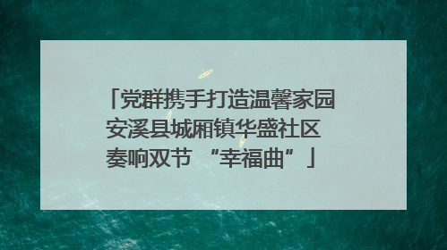 党群携手打造温馨家园 安溪县城厢镇华盛社区奏响双节 “幸福曲”