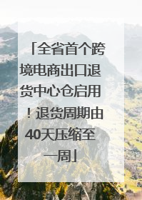 全省首个跨境电商出口退货中心仓启用！退货周期由40天压缩至一周