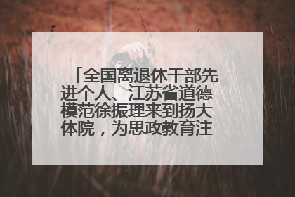 全国离退休干部先进个人、江苏省道德模范徐振理来到扬大体院，为思政教育注入“铁军”力量