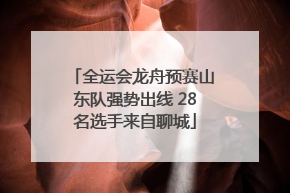 全运会龙舟预赛山东队强势出线 28名选手来自聊城