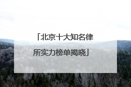 北京十大知名律所实力榜单揭晓