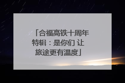 合福高铁十周年特辑：是你们 让旅途更有温度