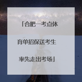 合肥一考点体育单招保送考生率先走出考场
