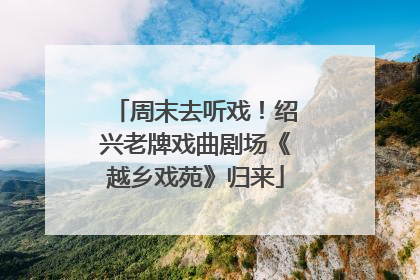 周末去听戏！绍兴老牌戏曲剧场《越乡戏苑》归来