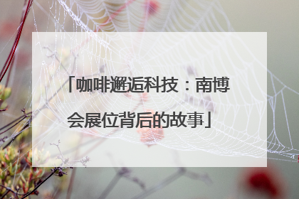 咖啡邂逅科技：南博会展位背后的故事