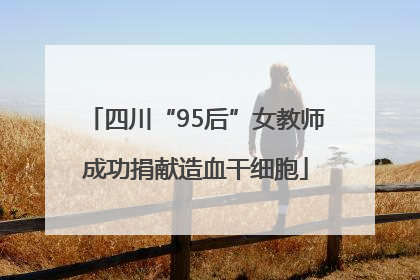 四川“95后”女教师成功捐献造血干细胞