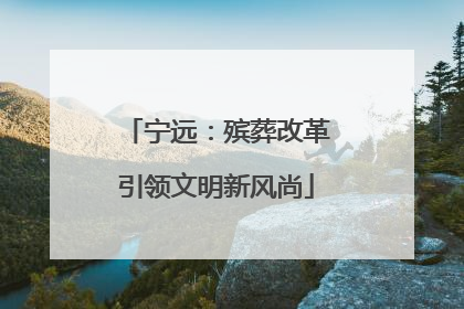 宁远：殡葬改革引领文明新风尚