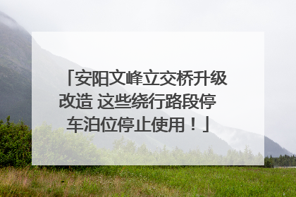 安阳文峰立交桥升级改造 这些绕行路段停车泊位停止使用！