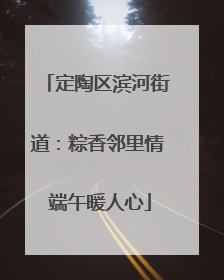 定陶区滨河街道：粽香邻里情 端午暖人心