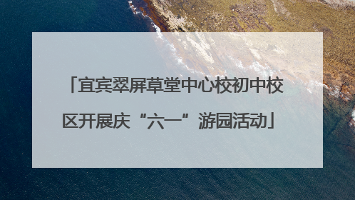 宜宾翠屏草堂中心校初中校区开展庆“六一”游园活动