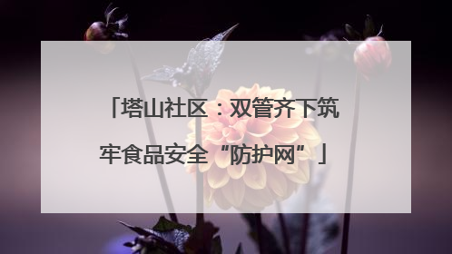 塔山社区：双管齐下筑牢食品安全“防护网”