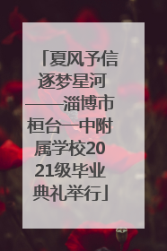 夏风予信 逐梦星河——淄博市桓台一中附属学校2021级毕业典礼举行
