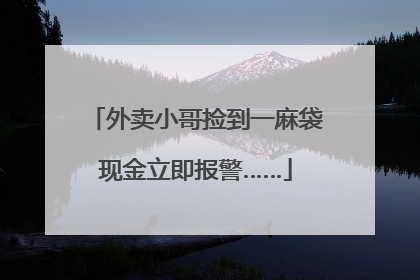 外卖小哥捡到一麻袋现金立即报警……