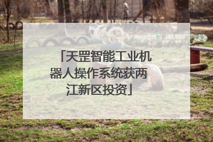 天罡智能工业机器人操作系统获两江新区投资