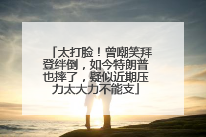 太打脸！曾嘲笑拜登绊倒，如今特朗普也摔了，疑似近期压力太大力不能支