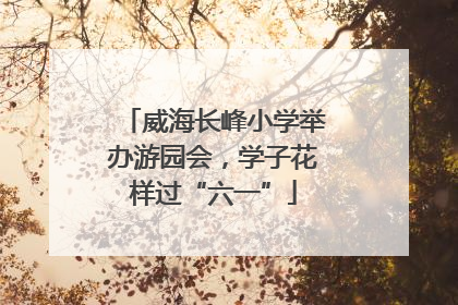 威海长峰小学举办游园会，学子花样过“六一”