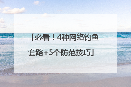 必看！4种网络钓鱼套路+5个防范技巧