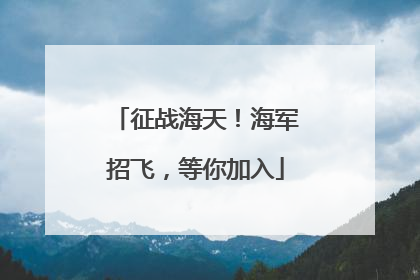 征战海天！海军招飞，等你加入