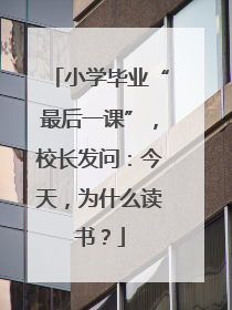小学毕业“最后一课”，校长发问：今天，为什么读书？