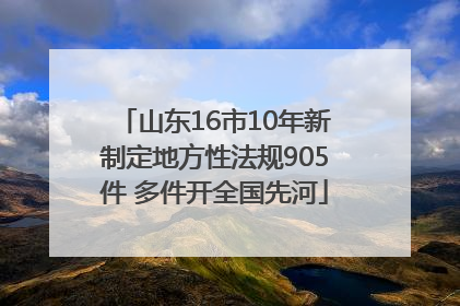 山东16市10年新制定地方性法规905件 多件开全国先河