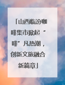 山西临汾咖啡集市掀起“啡”凡热潮，创新文旅融合新篇章