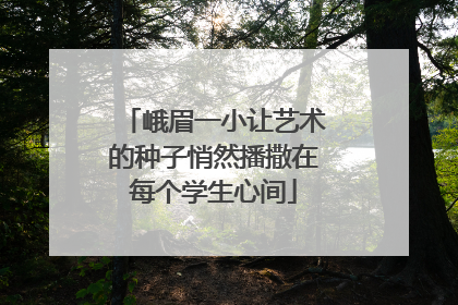 峨眉一小让艺术的种子悄然播撒在每个学生心间