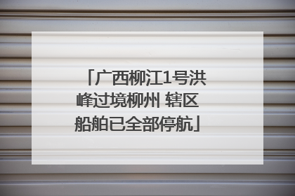 广西柳江1号洪峰过境柳州 辖区船舶已全部停航