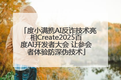 度小满携AI反诈技术亮相Create2025百度AI开发者大会 让参会者体验防深伪技术