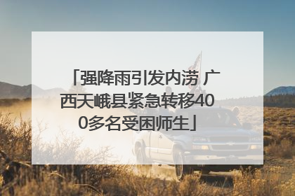 强降雨引发内涝 广西天峨县紧急转移400多名受困师生
