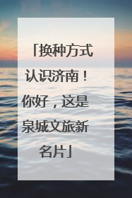 换种方式认识济南！你好，这是泉城文旅新名片