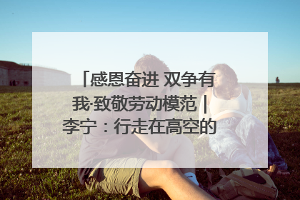 感恩奋进 双争有我·致敬劳动模范｜李宁：行走在高空的“电网卫士”