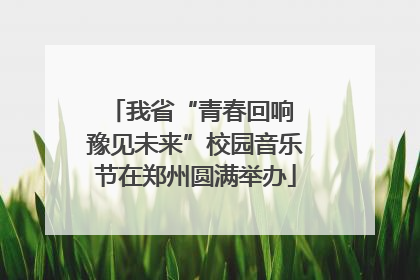 我省“青春回响 豫见未来”校园音乐节在郑州圆满举办