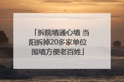 拆院墙通心墙 当阳拆掉20多家单位围墙方便老百姓