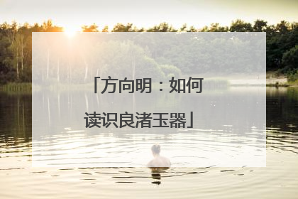 方向明：如何读识良渚玉器