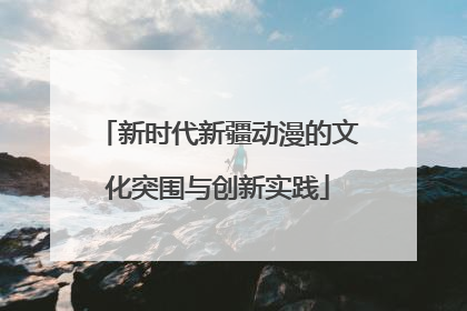 新时代新疆动漫的文化突围与创新实践