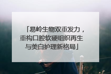 易岭生物双重发力，重构口腔软硬组织再生与美白护理新格局