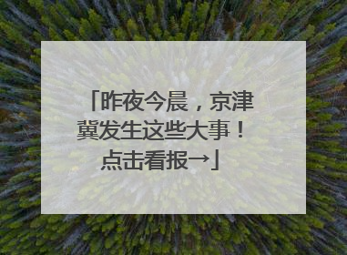 昨夜今晨，京津冀发生这些大事！点击看报→