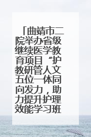 曲靖市二院举办省级继续医学教育项目“护教研管人文五位一体同向发力，助力提升护理效能学习班”