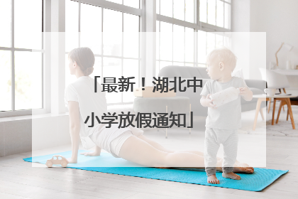 最新！湖北中小学放假通知