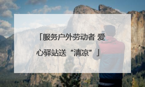 服务户外劳动者 爱心驿站送“清凉”