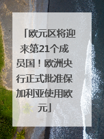 欧元区将迎来第21个成员国！欧洲央行正式批准保加利亚使用欧元