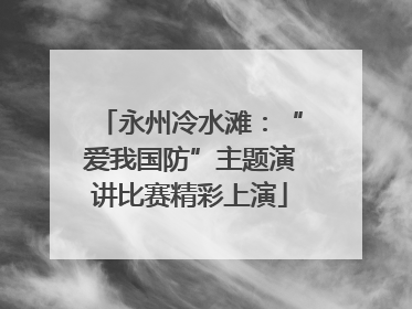 永州冷水滩：“爱我国防”主题演讲比赛精彩上演