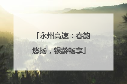 永州高速：春韵悠扬，银龄畅享