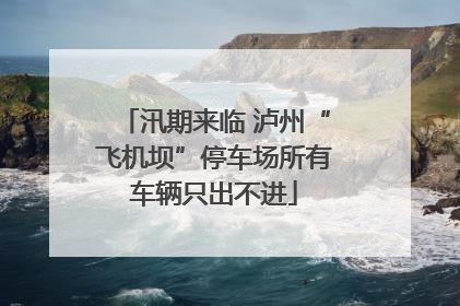 汛期来临 泸州“飞机坝”停车场所有车辆只出不进