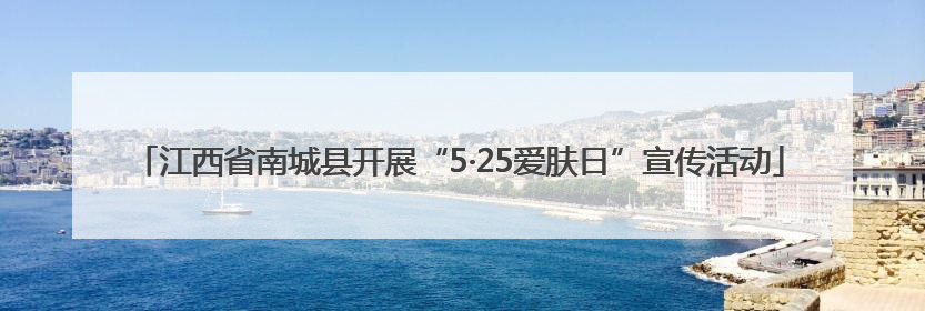 江西省南城县开展“5·25爱肤日”宣传活动