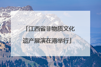 江西省非物质文化遗产展演在港举行