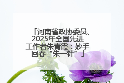 河南省政协委员、2025年全国先进工作者朱青霞：妙手回春“朱一针”