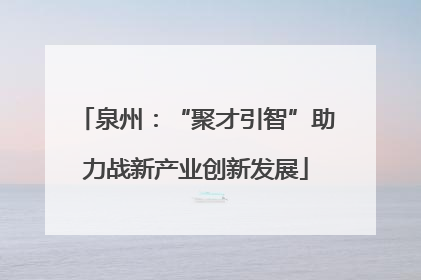 泉州：“聚才引智”助力战新产业创新发展