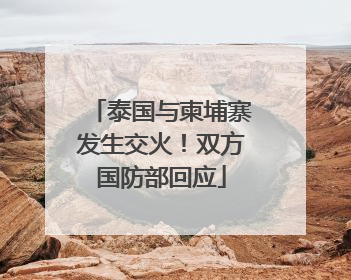 泰国与柬埔寨发生交火！双方国防部回应